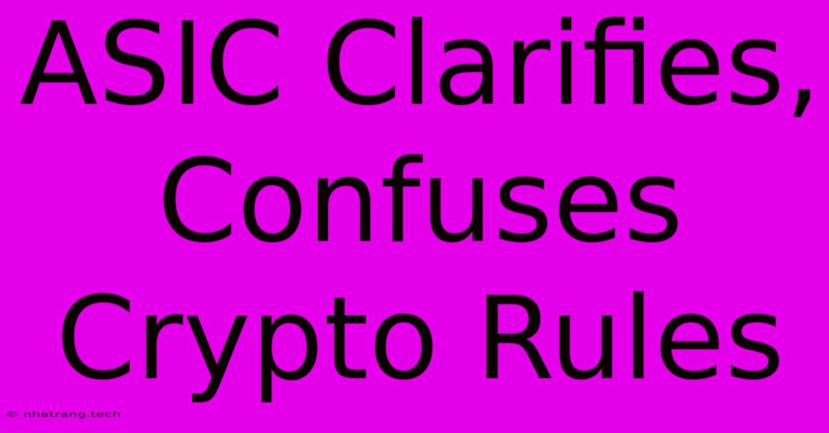 ASIC Clarifies, Confuses Crypto Rules ASIC Clarifies, Confuses Crypto Rules