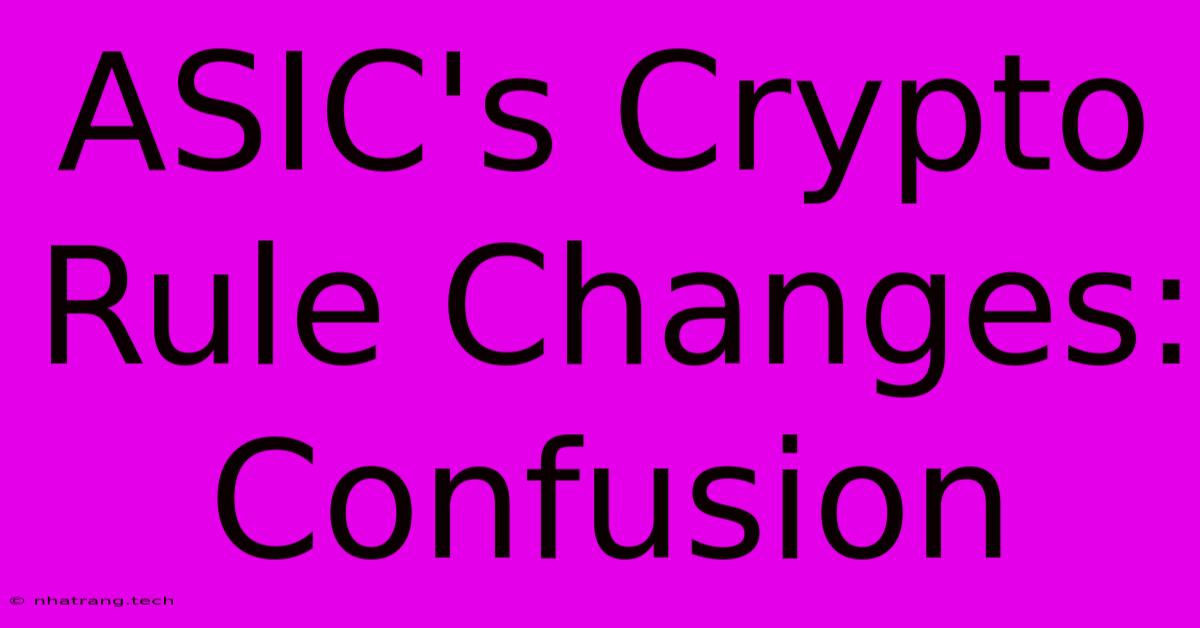 ASIC's Crypto Rule Changes: Confusion ASIC's Crypto Rule Changes: Confusion