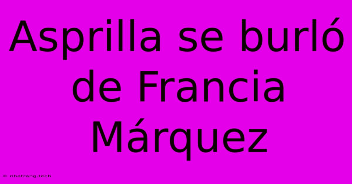 Asprilla Se Burl贸 De Francia M谩rquez Asprilla Se Burl贸 De Francia M谩rquez