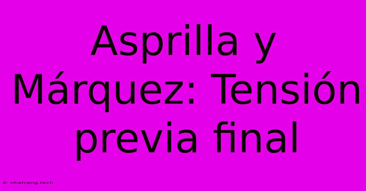 Asprilla Y Márquez: Tensión Previa Final Asprilla Y Márquez: Tensión Previa Final