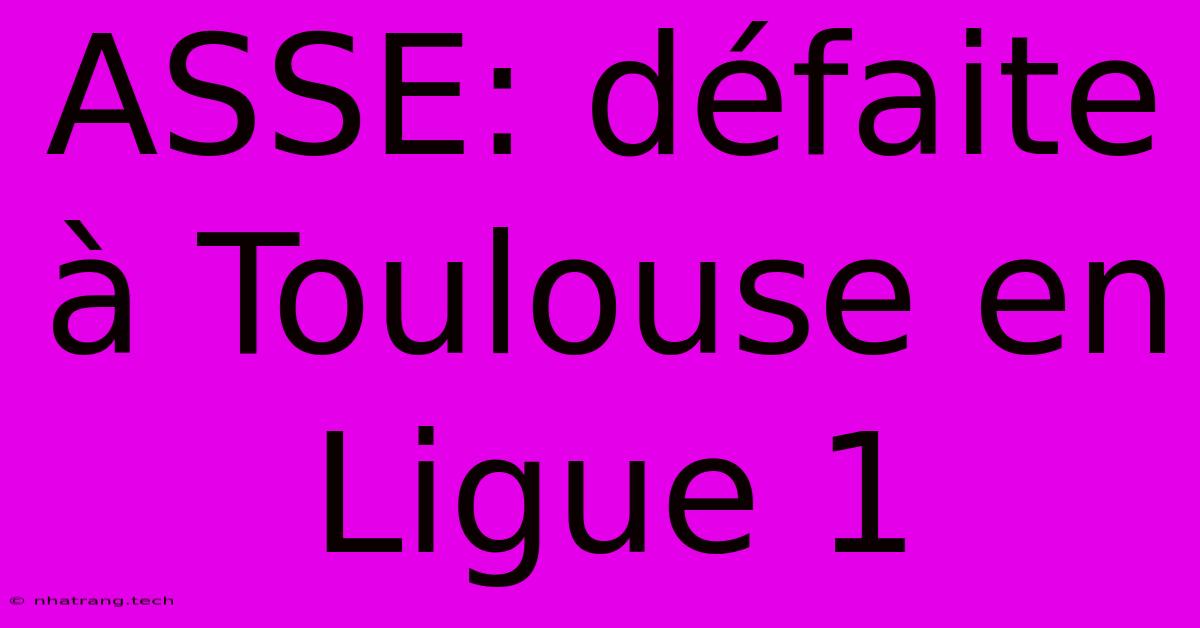 ASSE: Défaite À Toulouse En Ligue 1 ASSE: Défaite À Toulouse En Ligue 1