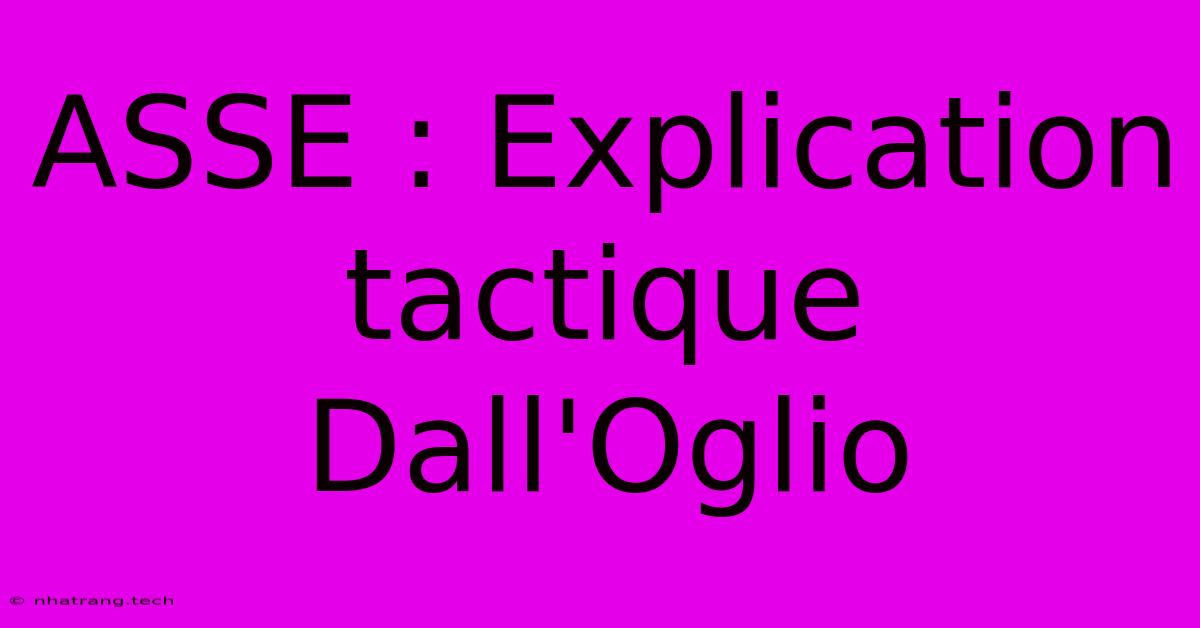 ASSE : Explication Tactique Dall'Oglio ASSE : Explication Tactique Dall'Oglio