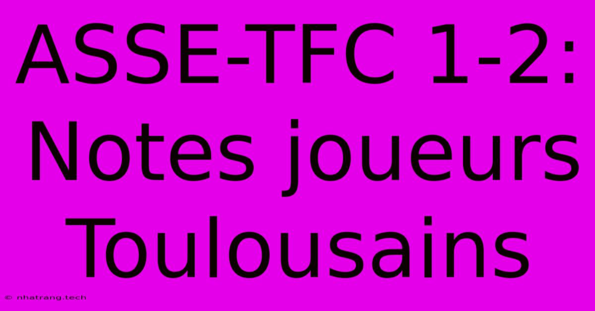 ASSE-TFC 1-2: Notes Joueurs Toulousains ASSE-TFC 1-2: Notes Joueurs Toulousains