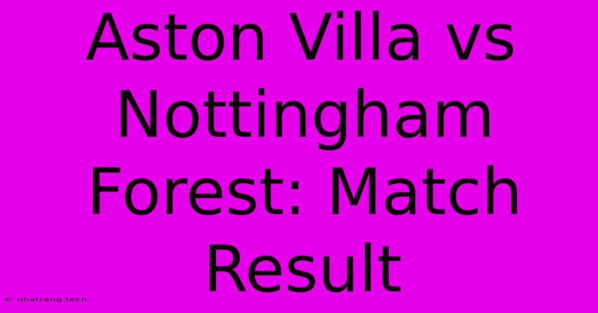 Aston Villa Vs Nottingham Forest: Match Result Aston Villa Vs Nottingham Forest: Match Result