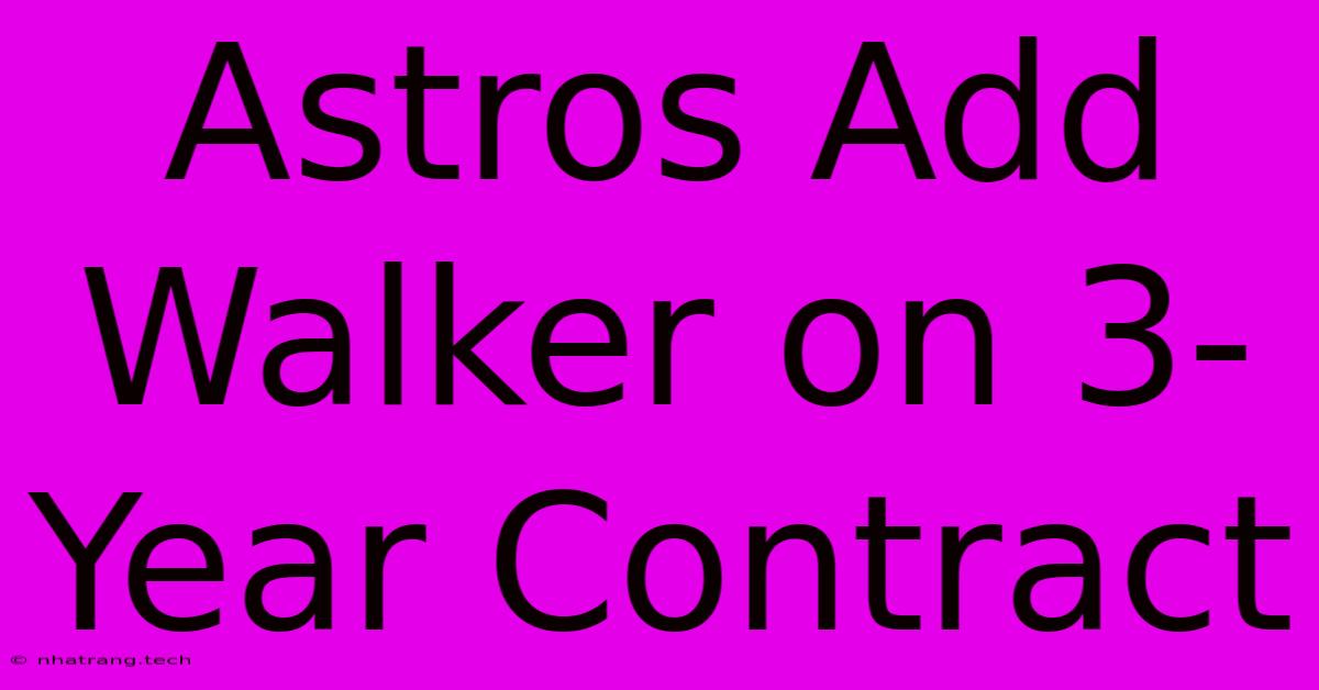 Astros Add Walker On 3-Year Contract Astros Add Walker On 3-Year Contract