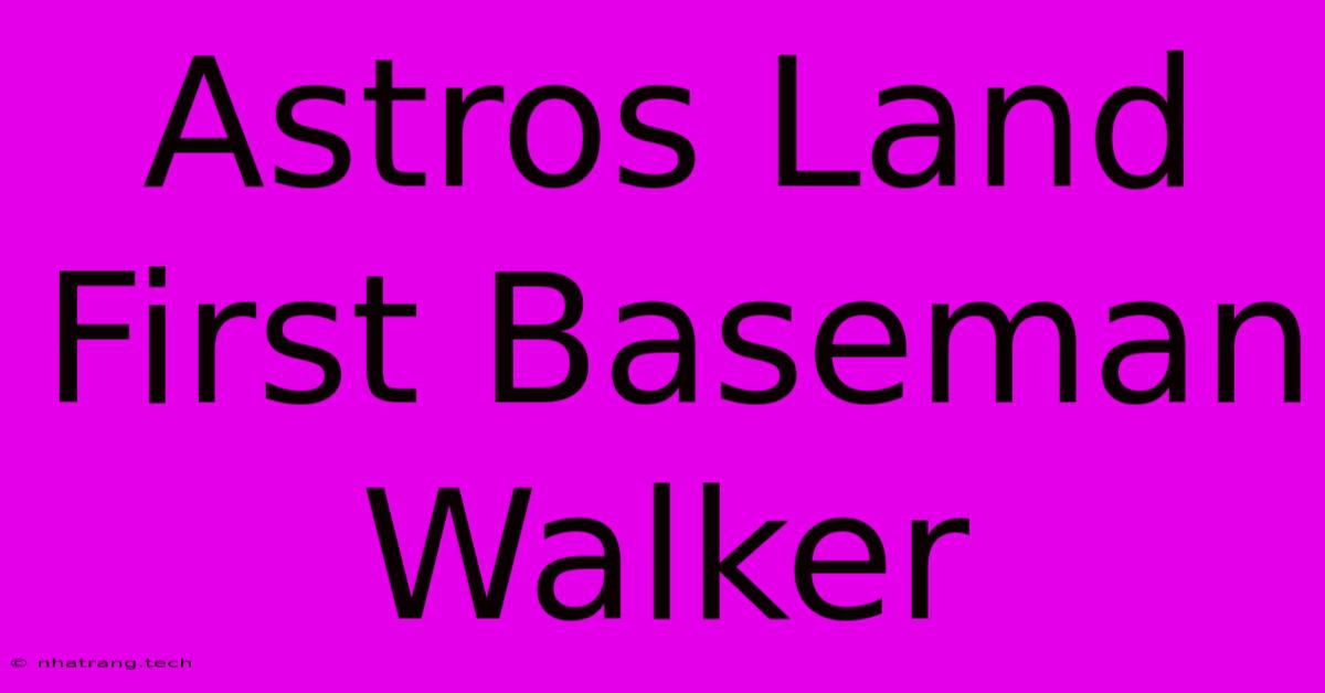 Astros Land First Baseman Walker Astros Land First Baseman Walker