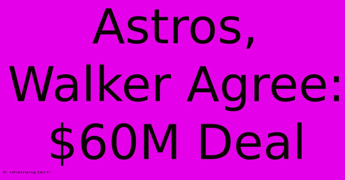 Astros, Walker Agree: $60M Deal Astros, Walker Agree: $60M Deal