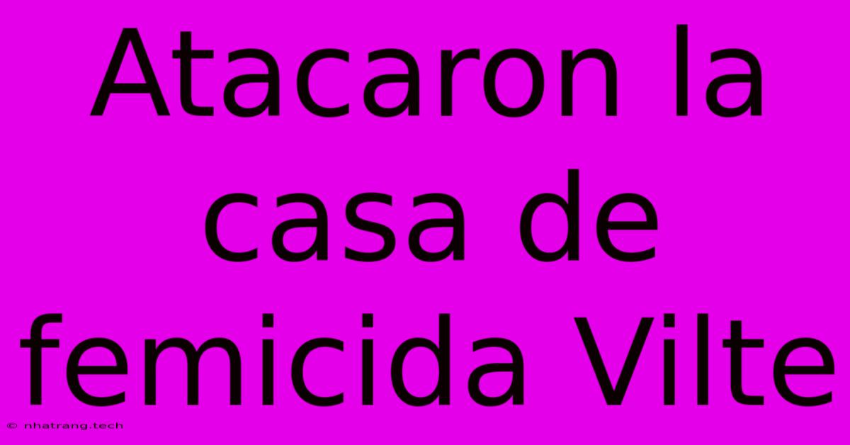 Atacaron La Casa De Femicida Vilte Atacaron La Casa De Femicida Vilte
