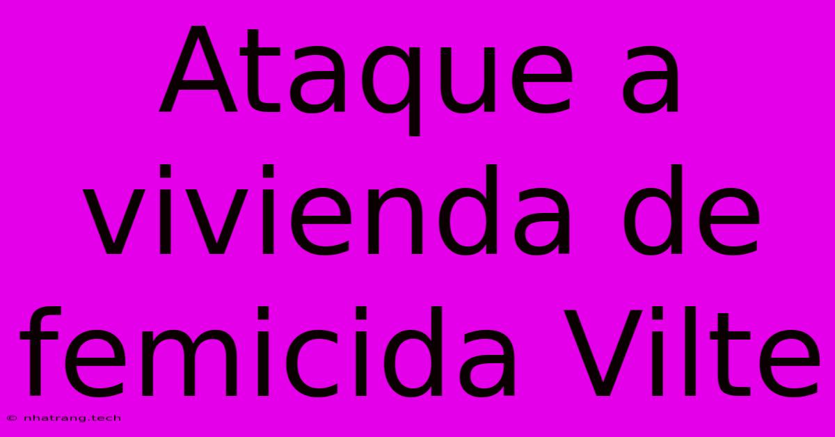 Ataque A Vivienda De Femicida Vilte Ataque A Vivienda De Femicida Vilte