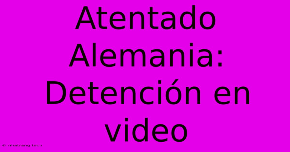Atentado Alemania: Detención En Video Atentado Alemania: Detención En Video