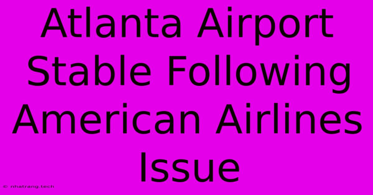 Atlanta Airport Stable Following American Airlines Issue