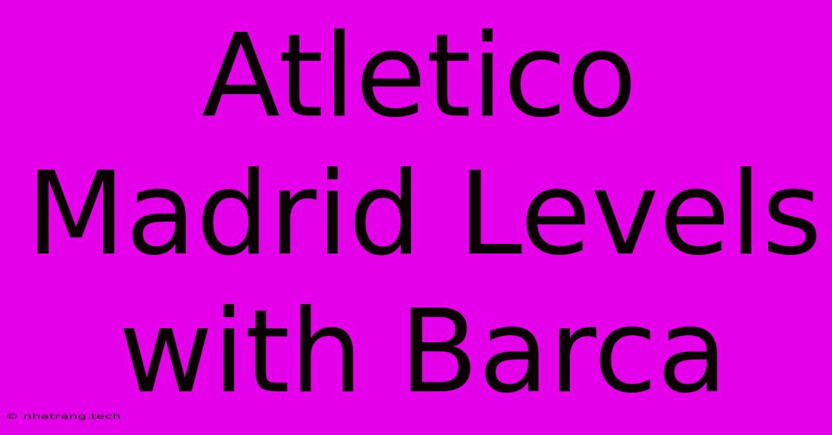 Atletico Madrid Levels With Barca Atletico Madrid Levels With Barca