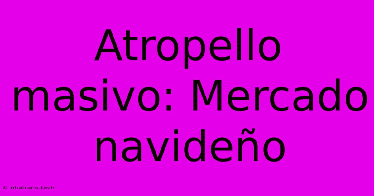 Atropello Masivo: Mercado NavideΓ±o Atropello Masivo: Mercado NavideΓ±o