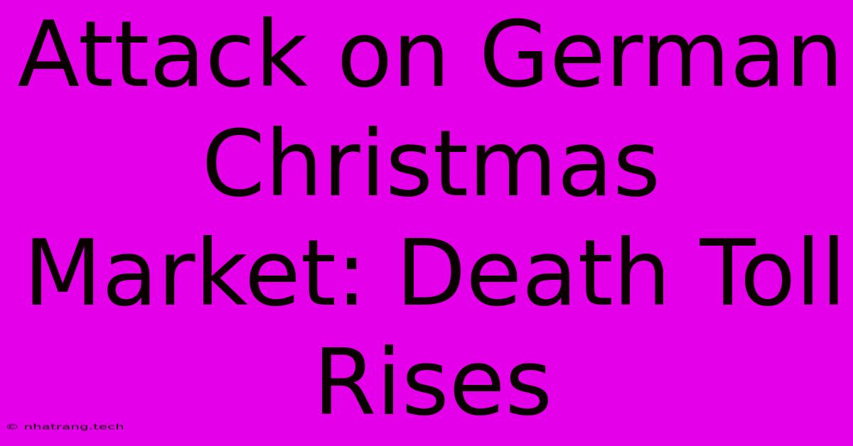 Attack On German Christmas Market: Death Toll Rises Attack On German Christmas Market: Death Toll Rises
