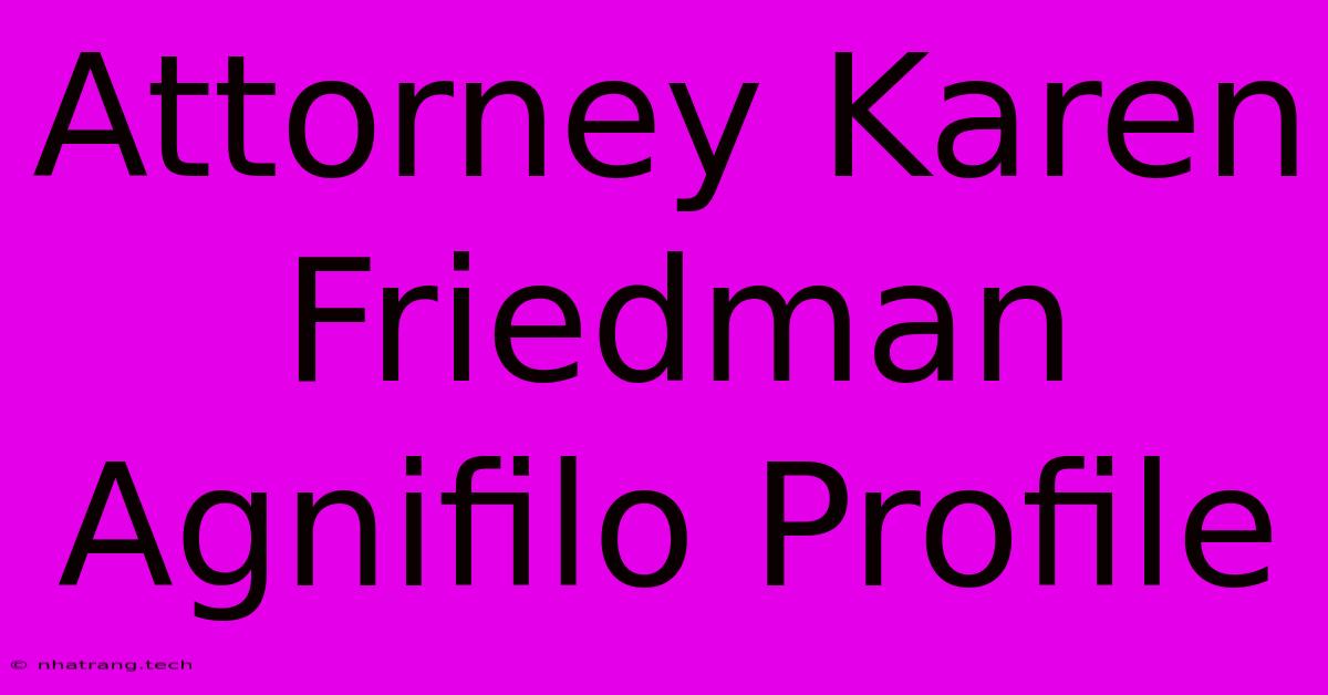 Attorney Karen Friedman Agnifilo Profile Attorney Karen Friedman Agnifilo Profile