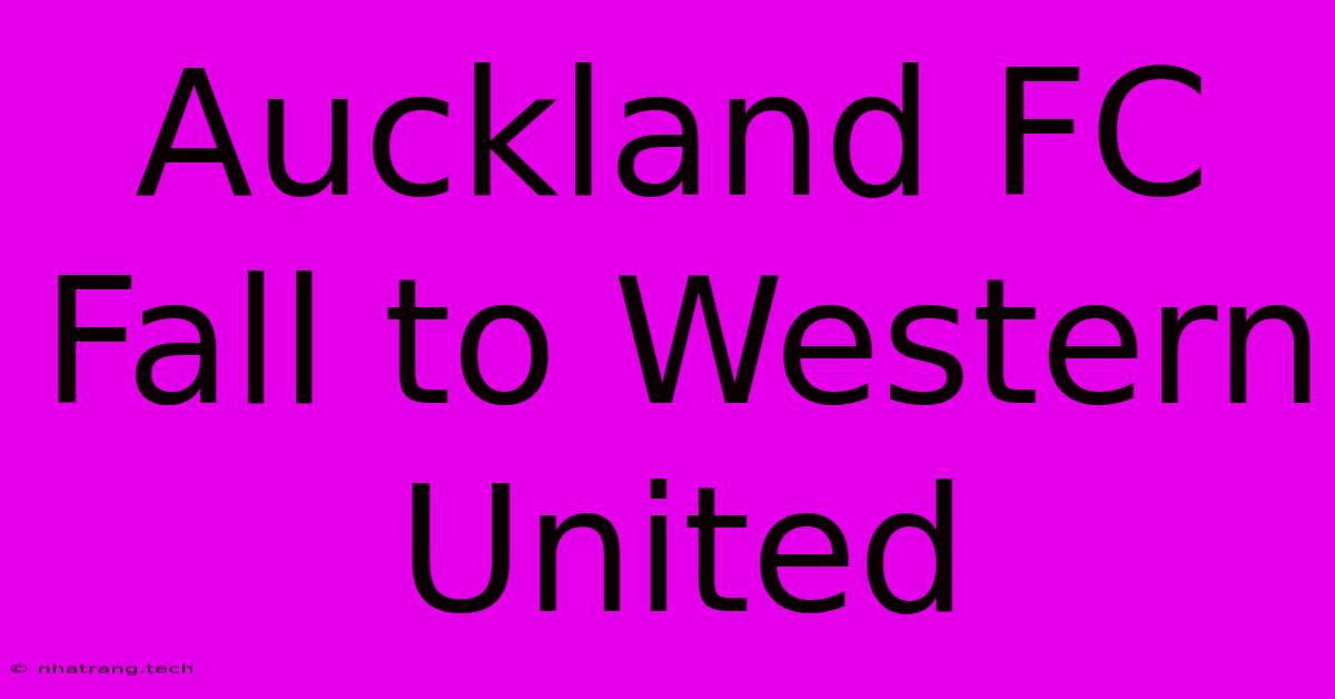 Auckland FC Fall To Western United Auckland FC Fall To Western United