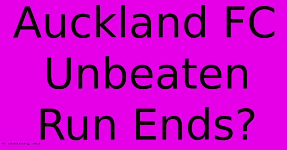 Auckland FC Unbeaten Run Ends? Auckland FC Unbeaten Run Ends?