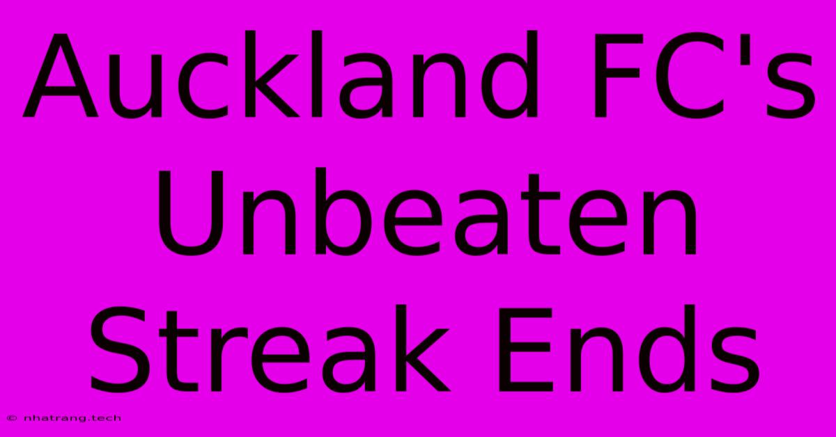 Auckland FC's Unbeaten Streak Ends Auckland FC's Unbeaten Streak Ends