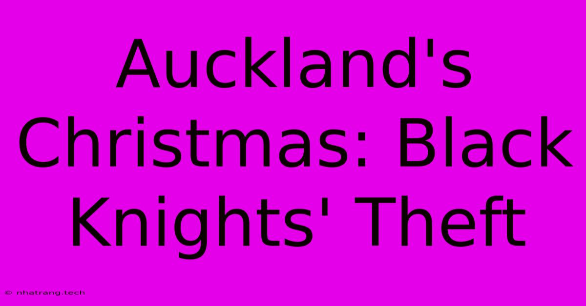 Auckland's Christmas: Black Knights' Theft Auckland's Christmas: Black Knights' Theft