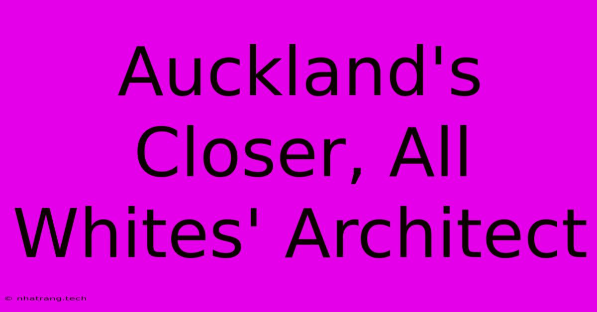 Auckland's Closer, All Whites' Architect Auckland's Closer, All Whites' Architect