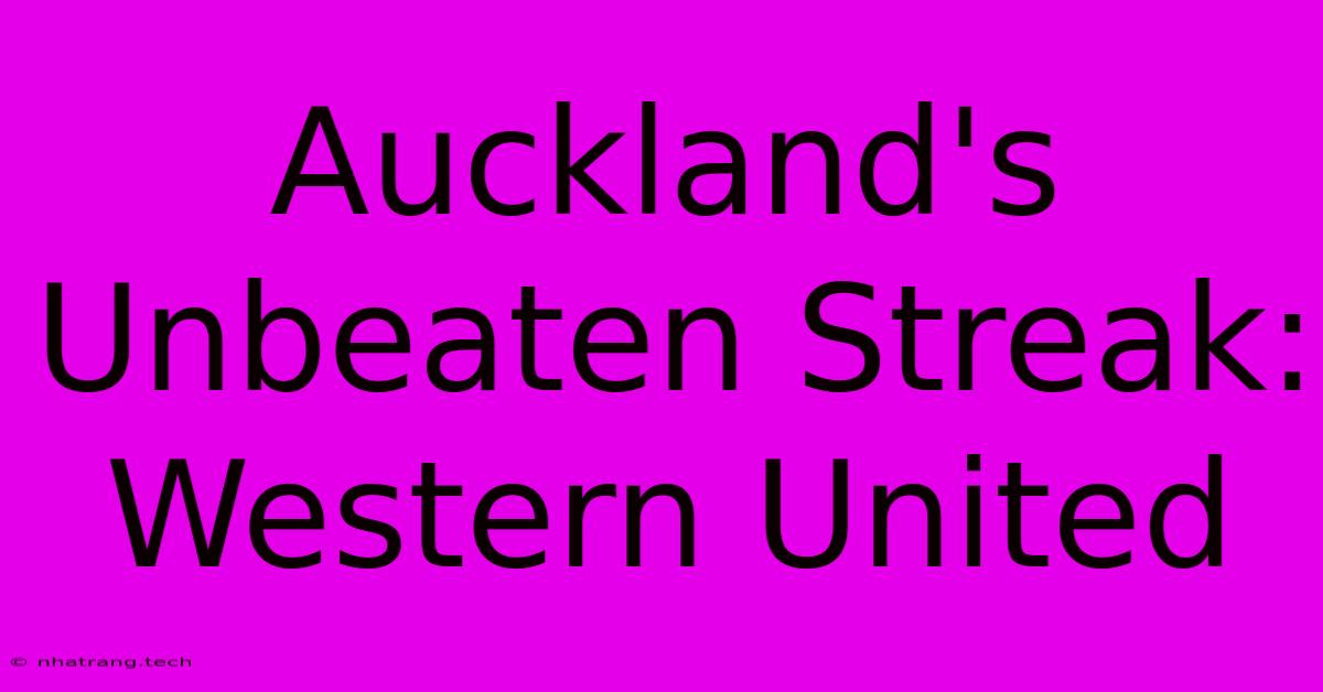 Auckland's Unbeaten Streak: Western United Auckland's Unbeaten Streak: Western United