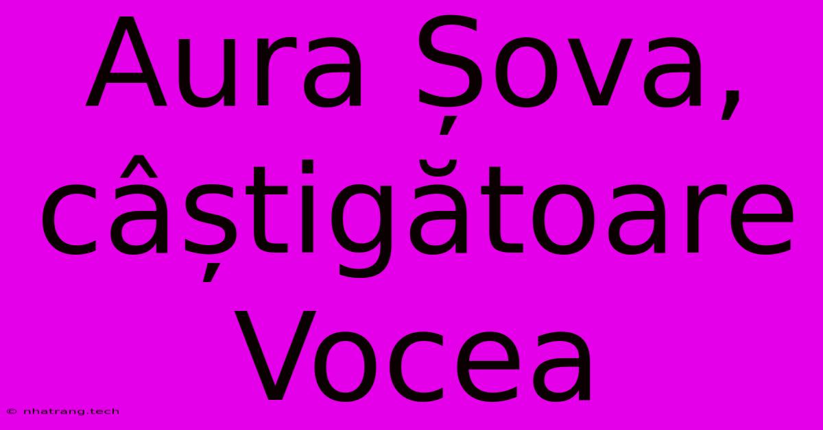Aura Șova, Câștigătoare Vocea Aura Șova, Câștigătoare Vocea