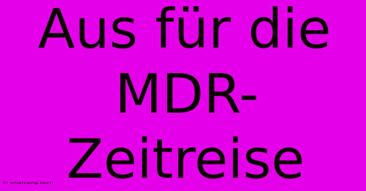 Aus Für Die MDR-Zeitreise Aus Für Die MDR-Zeitreise