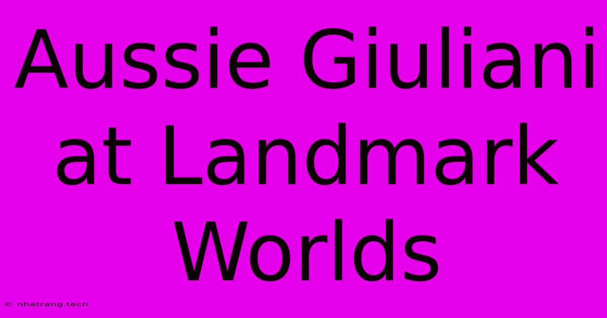Aussie Giuliani At Landmark Worlds Aussie Giuliani At Landmark Worlds