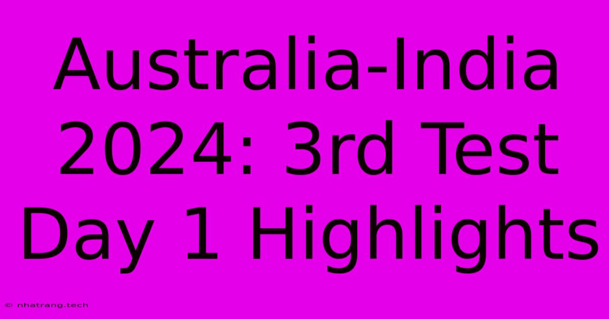 Australia-India 2024: 3rd Test Day 1 Highlights Australia-India 2024: 3rd Test Day 1 Highlights