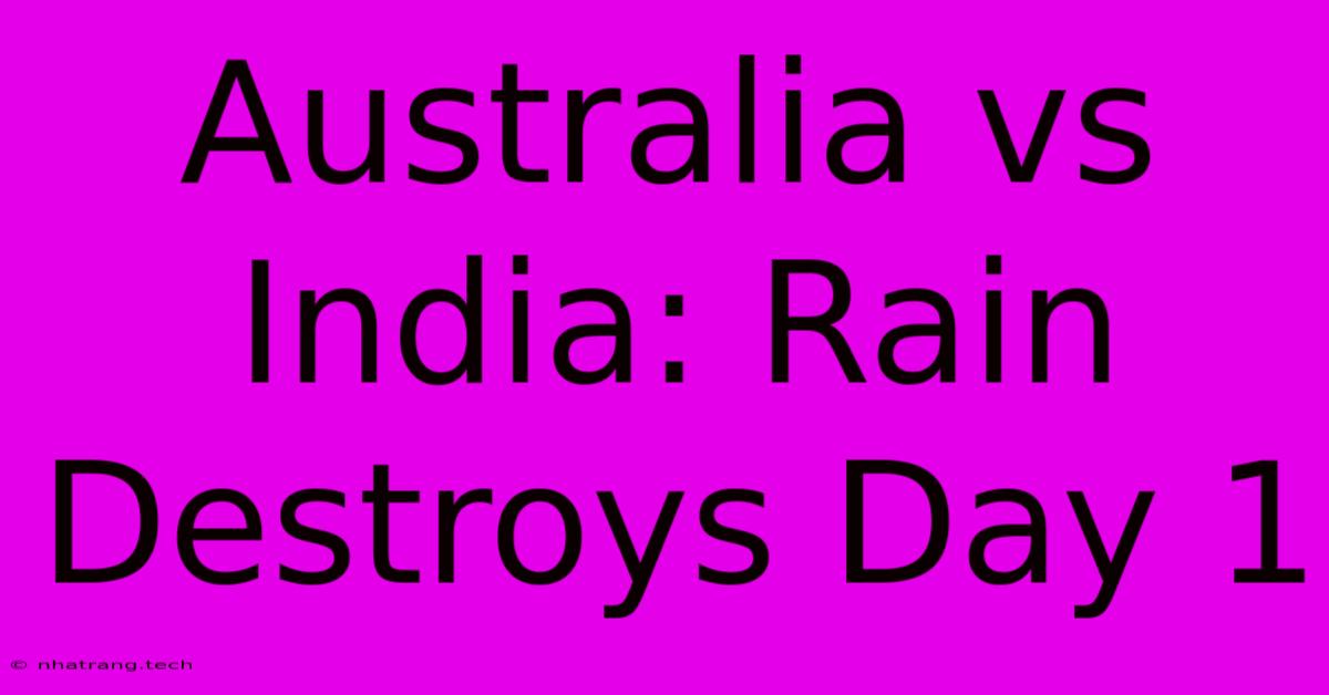 Australia Vs India: Rain Destroys Day 1 Australia Vs India: Rain Destroys Day 1