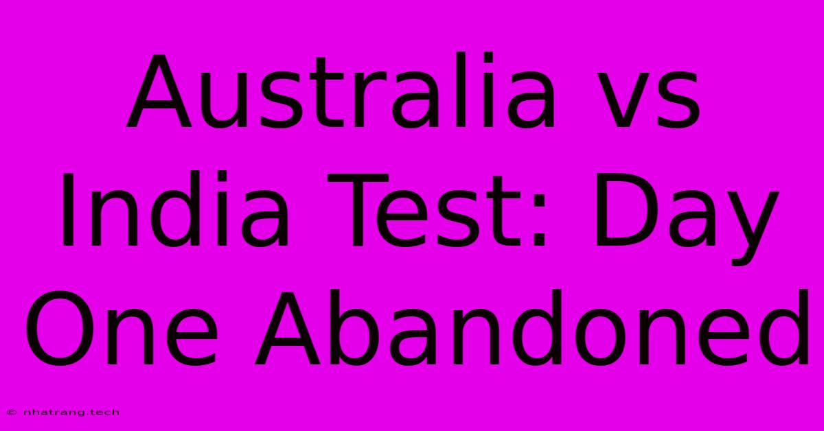 Australia Vs India Test: Day One Abandoned Australia Vs India Test: Day One Abandoned