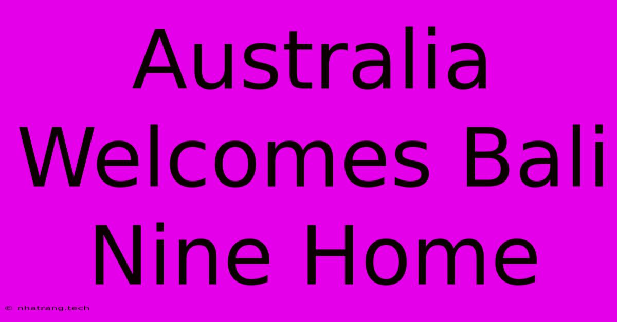 Australia Welcomes Bali Nine Home Australia Welcomes Bali Nine Home