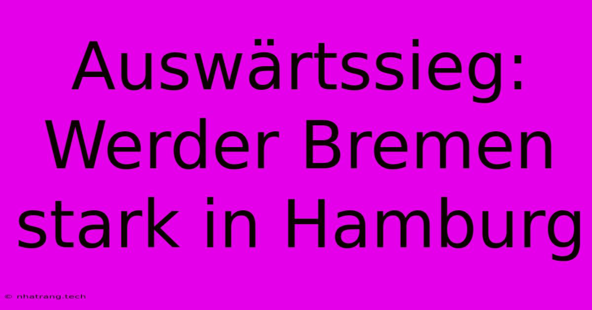 Auswärtssieg: Werder Bremen Stark In Hamburg Auswärtssieg: Werder Bremen Stark In Hamburg