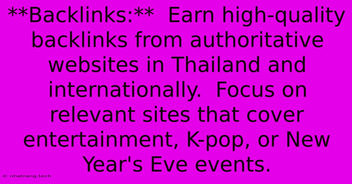 **Backlinks:**  Earn High-quality Backlinks From Authoritative Websites In Thailand And Internationally.  Focus On Relevant Sites That Cover Entertainment, K-pop, Or New Year's Eve Events.