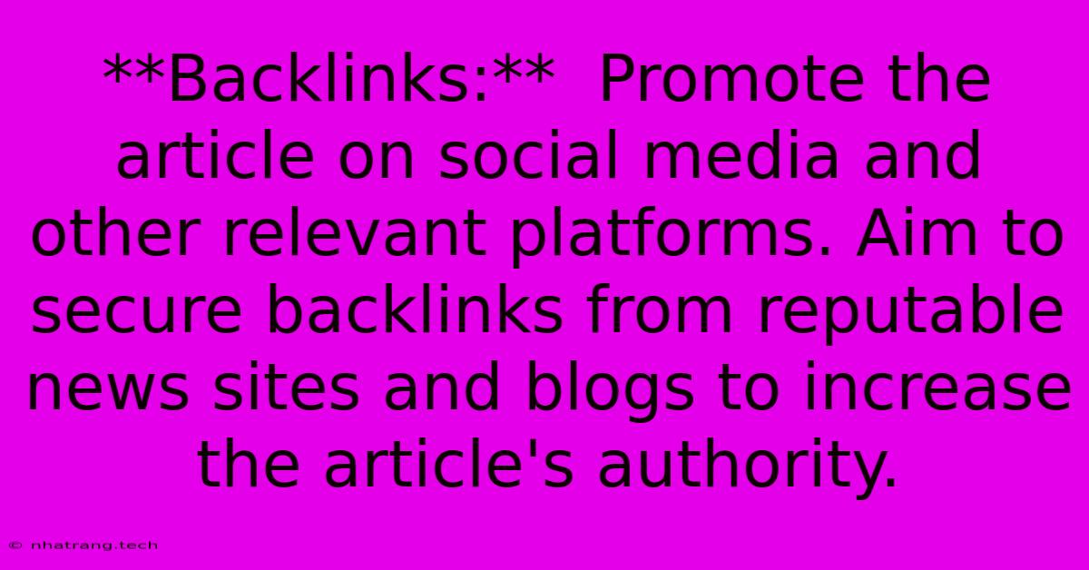 **Backlinks:** Promote The Article On Social Media And Other Relevant Platforms. Aim To Secure Backlinks From Reputable News Sites And Blogs To Increase The Article's Authority. **Backlinks:** Promote The Article On Social Media And Other Relevant Platforms. Aim To Secure Backlinks From Reputable News Sites And Blogs To Increase The Article's Authority.