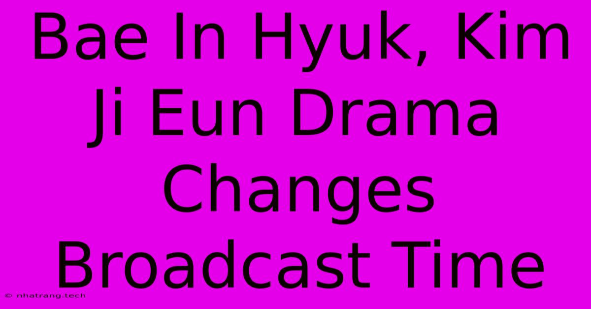 Bae In Hyuk, Kim Ji Eun Drama Changes Broadcast Time
