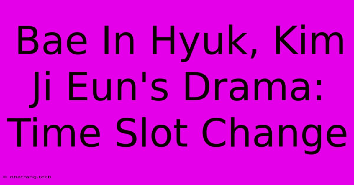 Bae In Hyuk, Kim Ji Eun's Drama: Time Slot Change