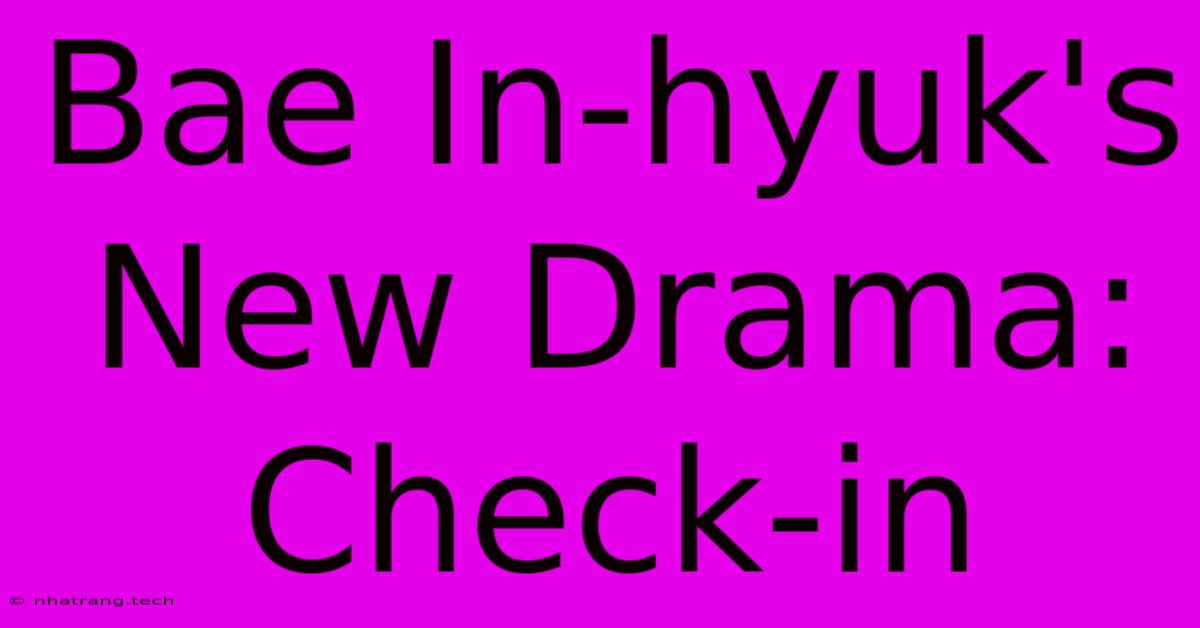 Bae In-hyuk's New Drama: Check-in Bae In-hyuk's New Drama: Check-in