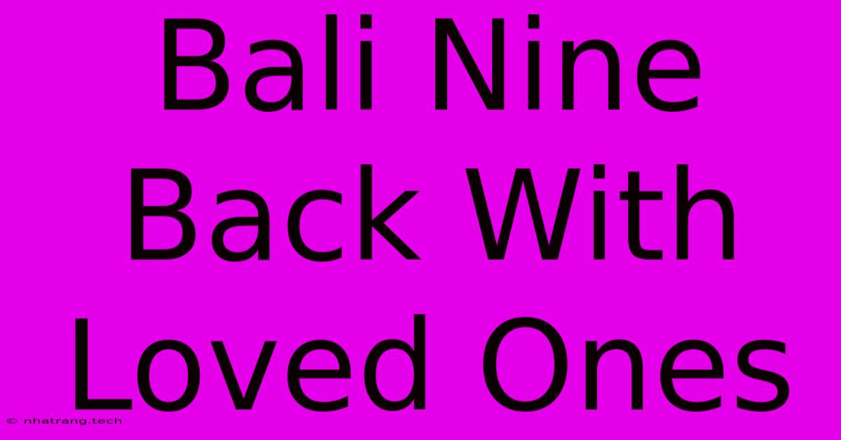 Bali Nine Back With Loved Ones Bali Nine Back With Loved Ones