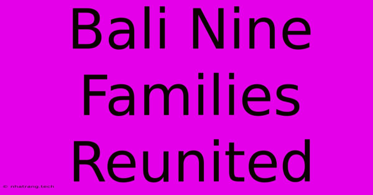 Bali Nine Families Reunited Bali Nine Families Reunited