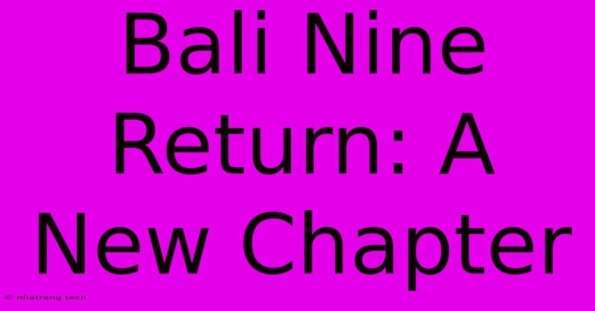 Bali Nine Return: A New Chapter Bali Nine Return: A New Chapter