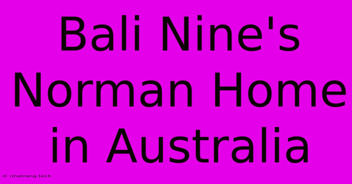 Bali Nine's Norman Home In Australia Bali Nine's Norman Home In Australia