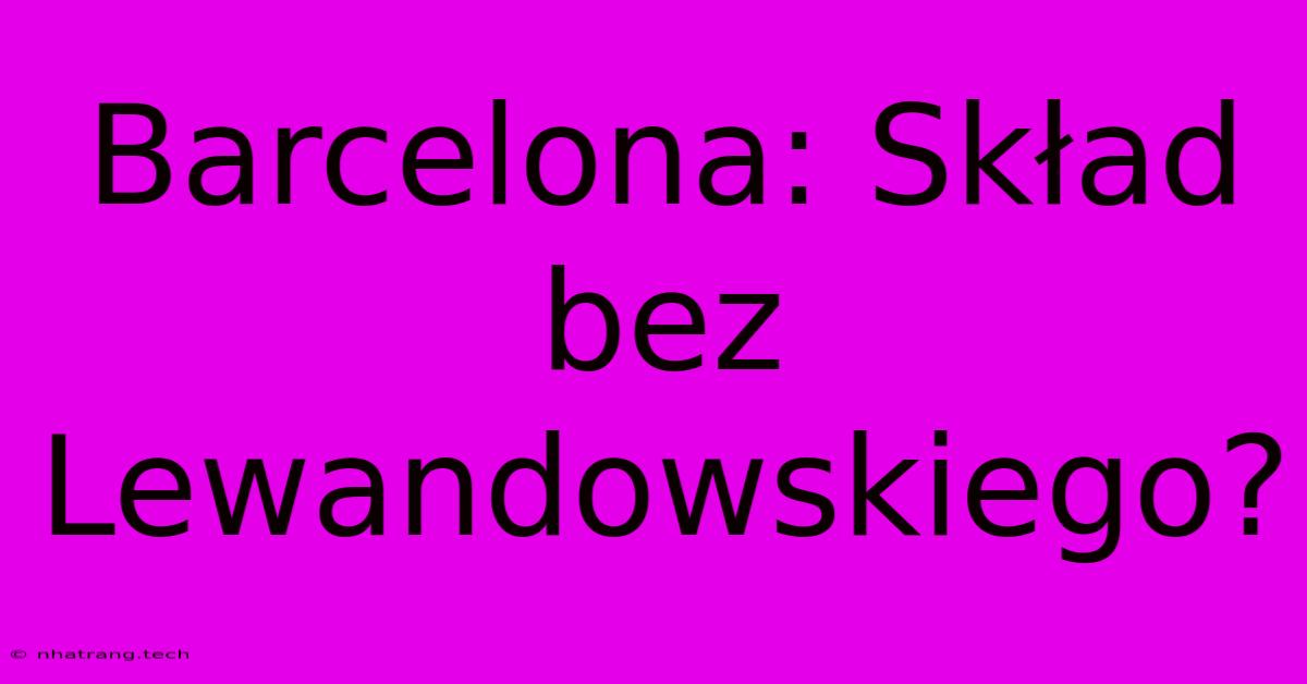 Barcelona: SkΕad Bez Lewandowskiego? Barcelona: SkΕad Bez Lewandowskiego?