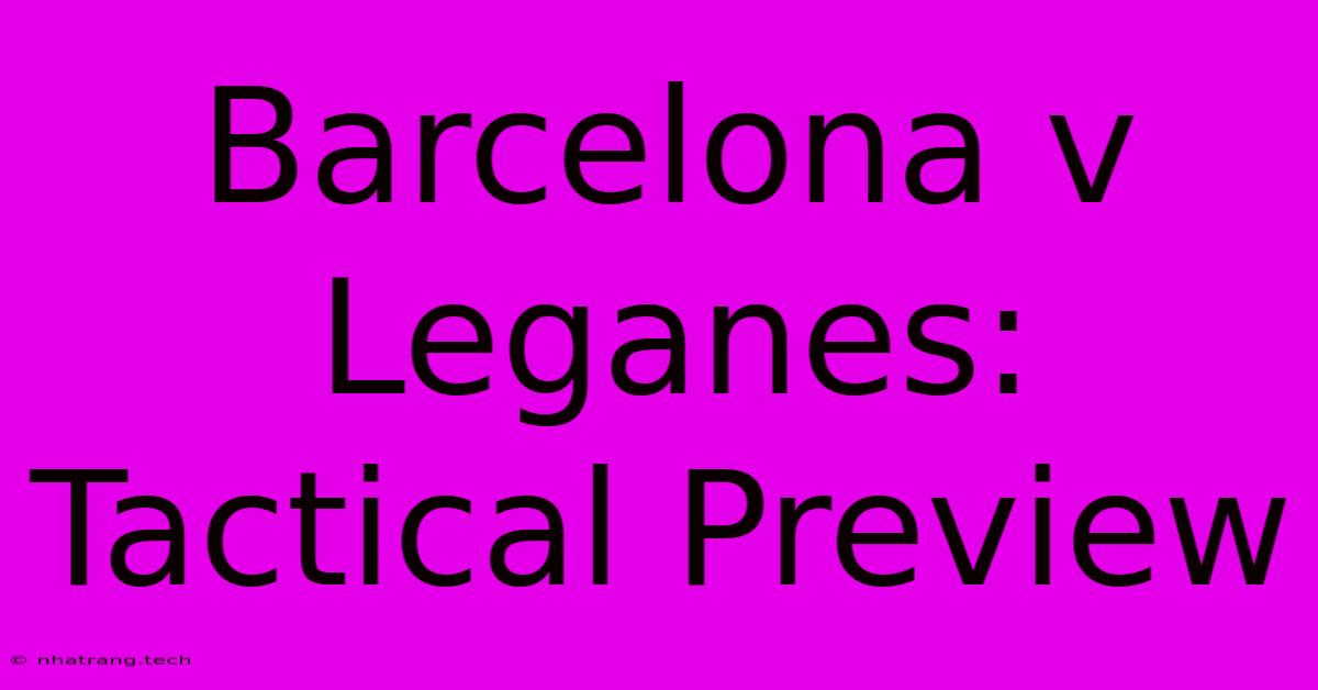 Barcelona V Leganes: Tactical Preview Barcelona V Leganes: Tactical Preview