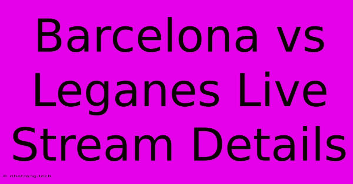 Barcelona Vs Leganes Live Stream Details Barcelona Vs Leganes Live Stream Details