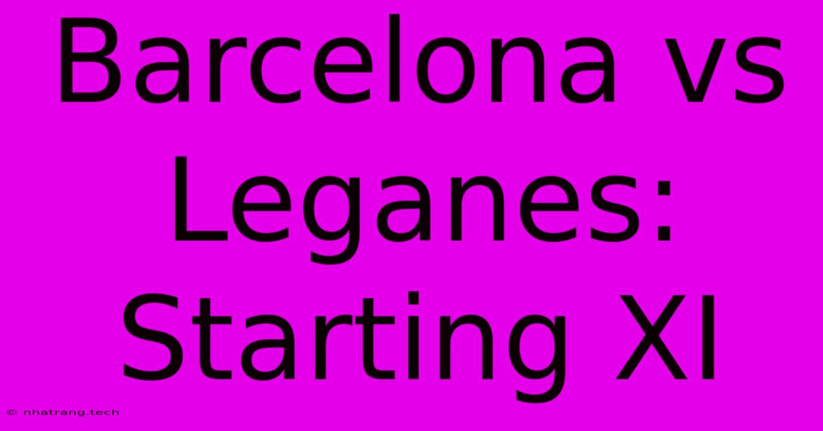 Barcelona Vs Leganes: Starting XI Barcelona Vs Leganes: Starting XI