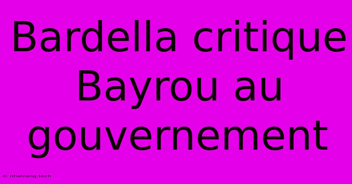 Bardella Critique Bayrou Au Gouvernement Bardella Critique Bayrou Au Gouvernement