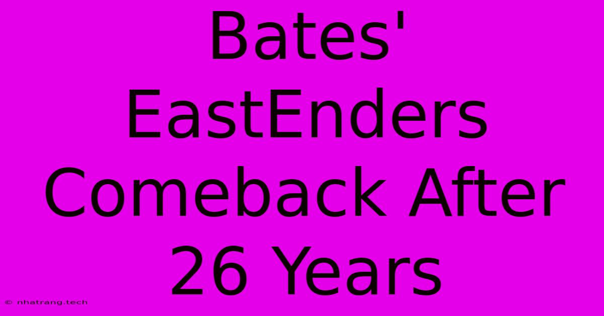 Bates' EastEnders Comeback After 26 Years