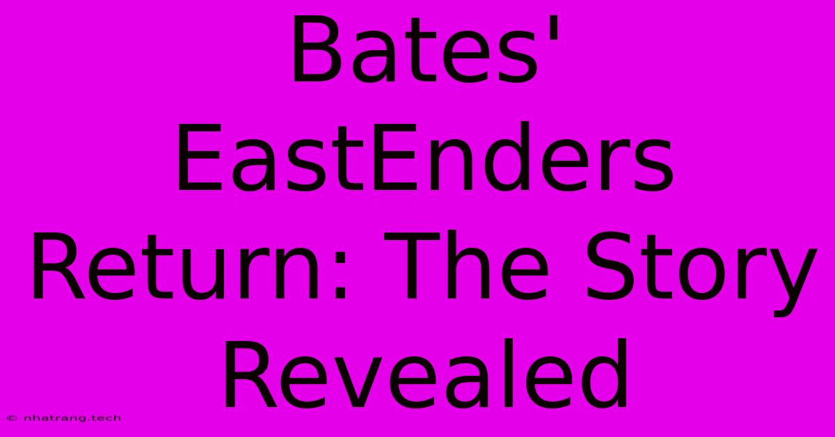 Bates' EastEnders Return: The Story Revealed