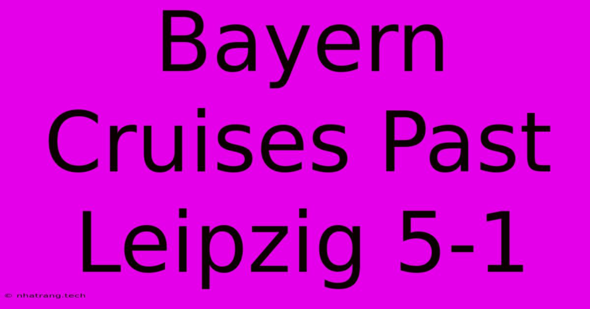 Bayern Cruises Past Leipzig 5-1 Bayern Cruises Past Leipzig 5-1